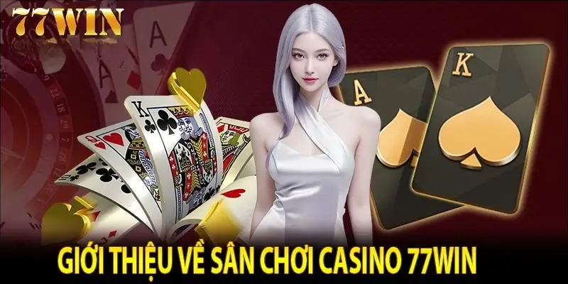 Giới thiệu tổng quan về casino 77win